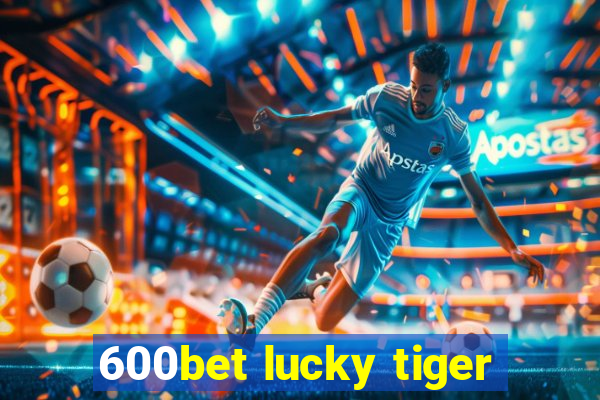 600bet lucky tiger